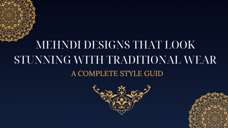 Mehndi Designs That Look Stunning with Traditional Wear: A Complete Style Guide